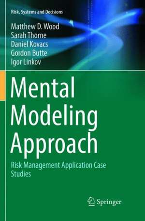 Mental Modeling Approach: Risk Management Application Case Studies de Matthew D. Wood