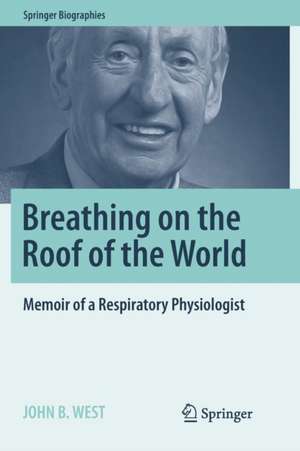 Breathing on the Roof of the World: Memoir of a Respiratory Physiologist de John B. West