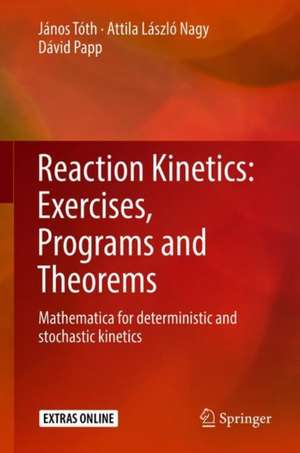 Reaction Kinetics: Exercises, Programs and Theorems: Mathematica for Deterministic and Stochastic Kinetics de János Tóth