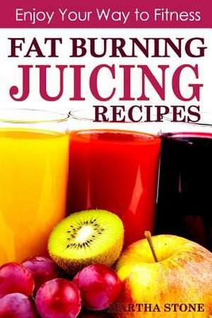 Fat Burning Juicing Recipes de Martha Stone