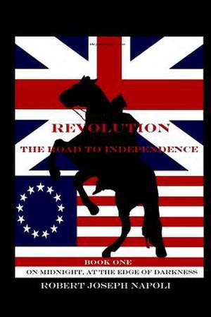 Revolution the Road to Independence Volume One de Robert Joseph Napoli