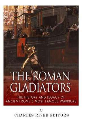 The Roman Gladiators de Charles River Editors