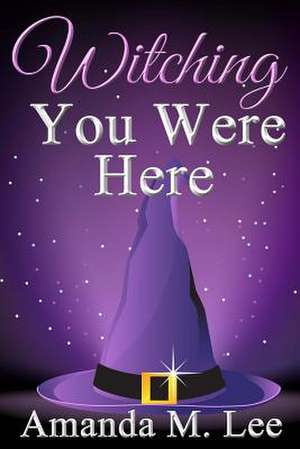 Witching You Were Here de Amanda M. Lee