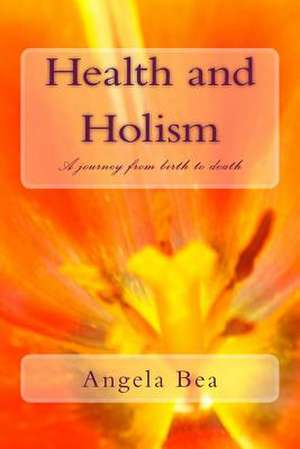 Health and Holism de Angela Bea