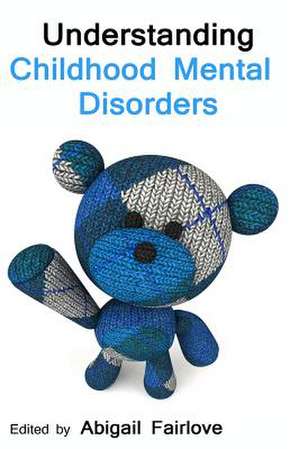 Understanding Childhood Mental Disorders de Abigail Fairlove