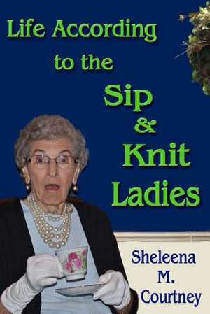 Life According to the Sip & Knit Ladies de Sheleena Courtney