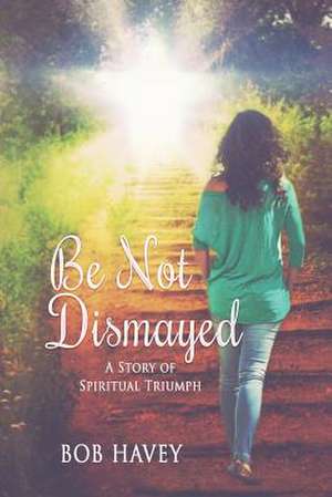 Be Not Dismayed de Bob Havey