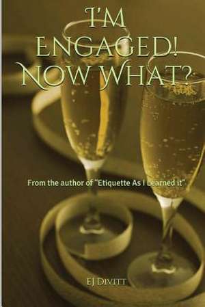 I'm Engaged! Now What? de Ej Divitt