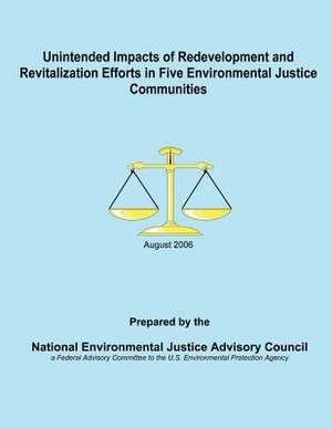 Unintended Impacts of Redevelopment and Revitalization Efforts in Five Environmental Justice Communities de National Environmental Justice Advisory