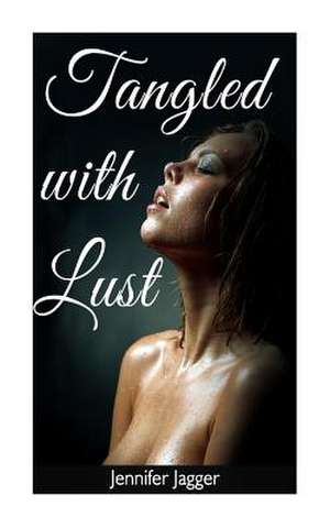 Tangled with Lust de Jennifer Jagger