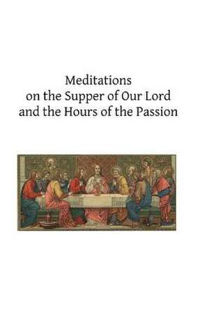 Meditations on the Supper of Our Lord and the Hours of the Passion de Cardinal John Ventura