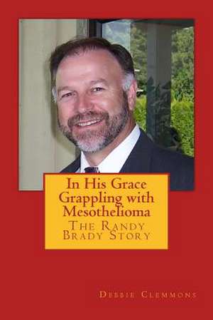 In His Grace, Grappling with Mesothelioma de Debbie Clemmons