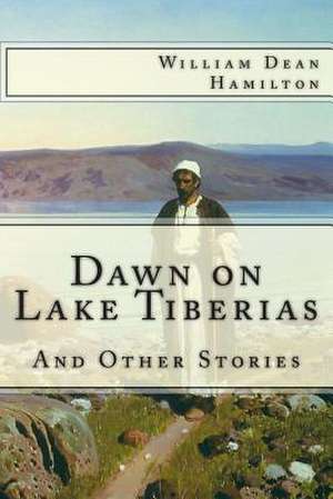 Dawn on Lake Tiberias and Other Stories. de William Dean Hamilton