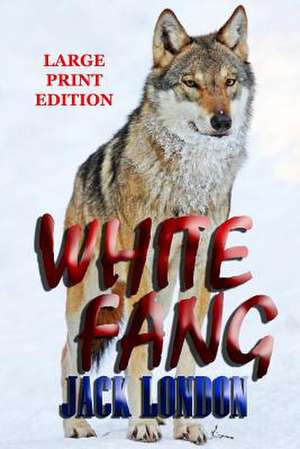 White Fang - Large Print Edition de Jack London