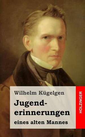 Jugenderinnerungen Eines Alten Mannes de Wilhelm Kugelgen