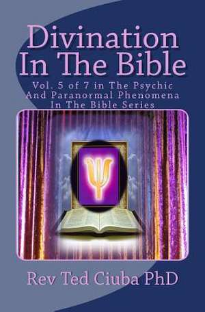 Divination in the Bible de Rev Ted Ciuba Phd