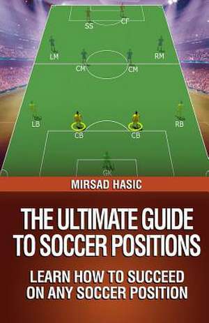 The Ultimate Guide to Soccer Positions de Mirsad Hasic