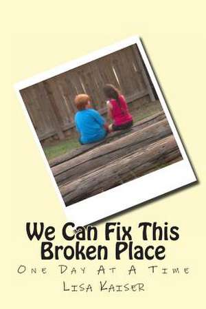 We Can Fix This Broken Place (One Day at a Time) de Lisa Kaiser