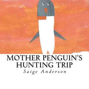 Mother Penguin's Hunting Trip de Saige Anderson