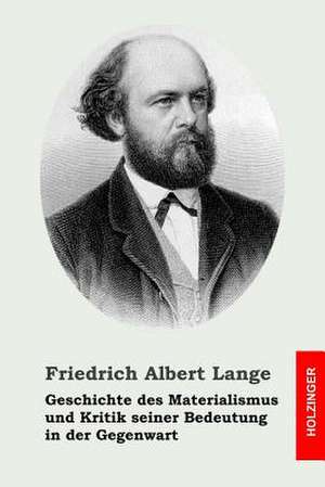 Geschichte Des Materialismus Und Kritik Seiner Bedeutung in Der Gegenwart de Friedrich Albert Lange