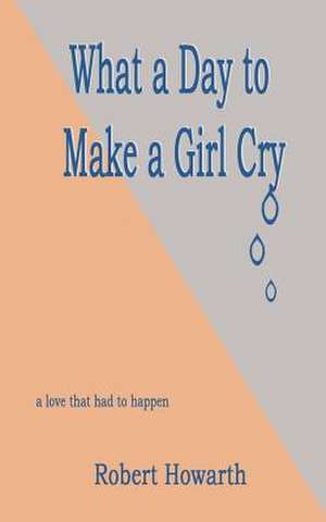 What a Day to Make a Girl Cry de Robert Howarth