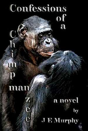 Confessions of a Chimpmanzee de J. E. Murphy