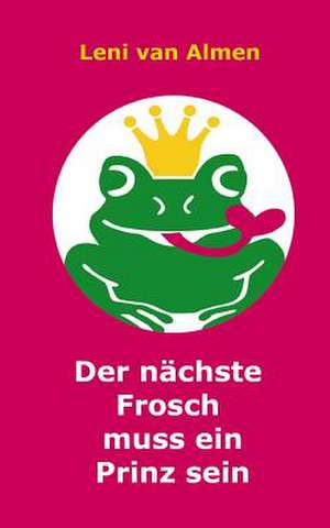 Der Nachste Frosch Muss Ein Prinz Sein de Leni Van Almen