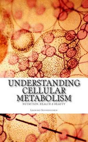 Understanding Cellular Metabolism de Leonard Sonnenschein