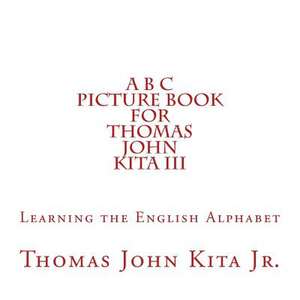 A B C Picture Book for Thomas John Kita III de Thomas John Kita Jr