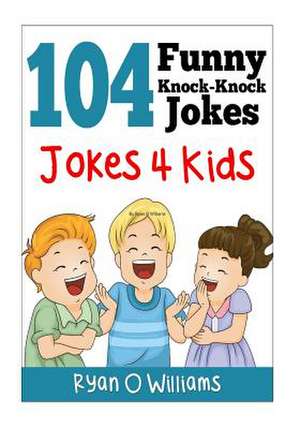 104 Funny Knock Knock Jokes 4 Kids de Ryan O. Williams