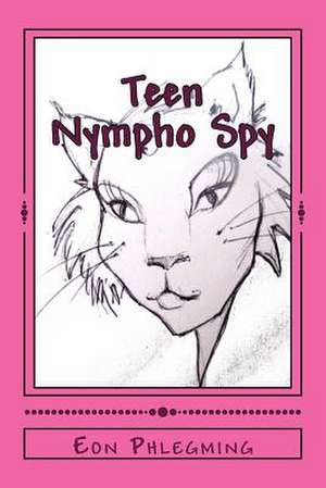 Teen Nympho Spy de Eon [. Pen Name ]. Phlegming