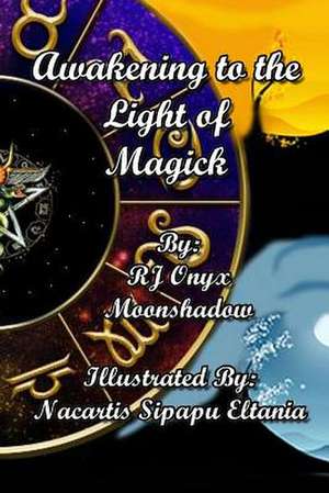 Awakening to the Light of Magick de Rj Onyx Moonshadow