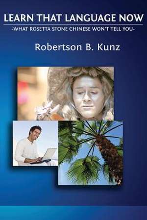 What Rosetta Stone Chinese Won't Tell You - Learn That Language Now de Robertson B. Kunz