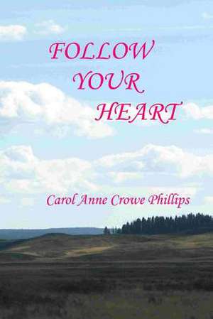 Follow Your Heart de Carol Anne Crowe-Phillips