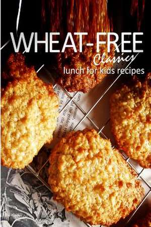 Wheat-Free Classics - Lunch for Kids Recipes de Wheat-Free Classics Books