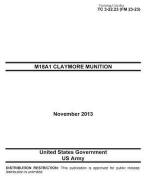 Training Circular Tc 3-22.23 (FM 23-23) M18a1 Claymore Munition November 2013 de United States Government Us Army