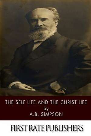 The Self Life and the Christ Life de A. B. Simpson