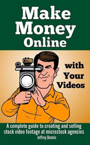 Make Money Online with Your Videos de Jeffrey Dennis