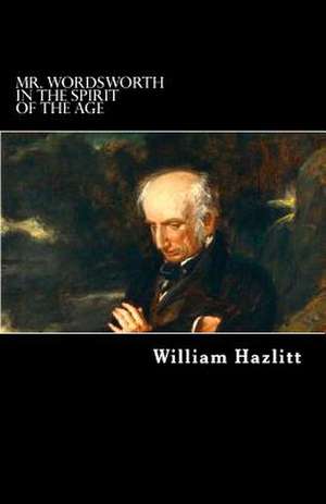 Mr. Wordsworth in the Spirit of the Age de William Hazlitt