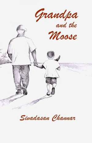 Grandpa and the Moose de Sivadasan A. Channar