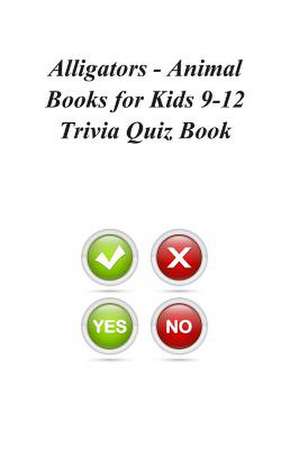 Alligators - Animal Books for Kids 9-12 Trivia Quiz Book de Trivia Quiz Book