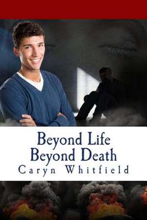 Beyond Life Beyond Death de Caryn Whitfield