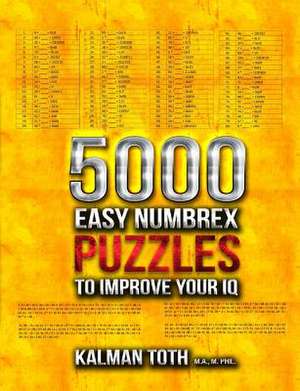 5000 Easy Numbrex Puzzles to Improve Your IQ de Kalman Toth M. a. M. Phil