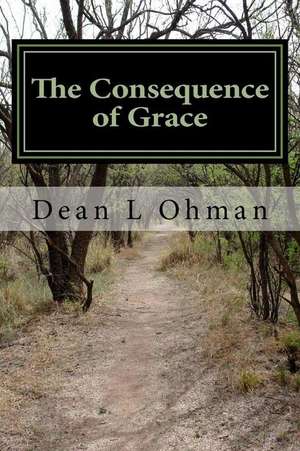 The Consequence of Grace de Dean L. Ohman