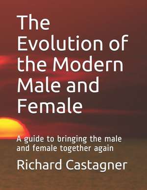 The Evolution of the Modern Male and Female de Richard C. Castagner