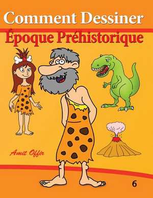 Comment Dessiner - Epoque Prehistorique de Amit Offir