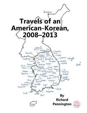 Travels of an American-Korean, 2008-2013 de Richard Pennington