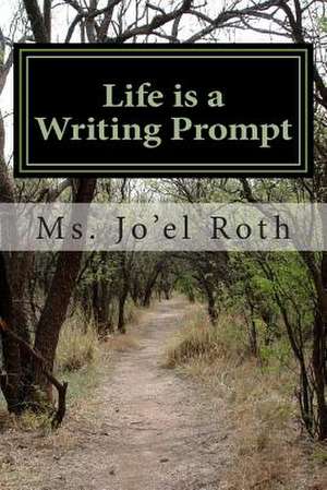 Life Is a Writing Prompt de MS Jo'el Roth