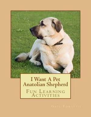 I Want a Pet Anatolian Shepherd de Gail Forsyth