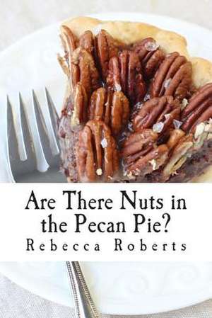 Are There Nuts in the Pecan Pie? de Rebecca Roberts